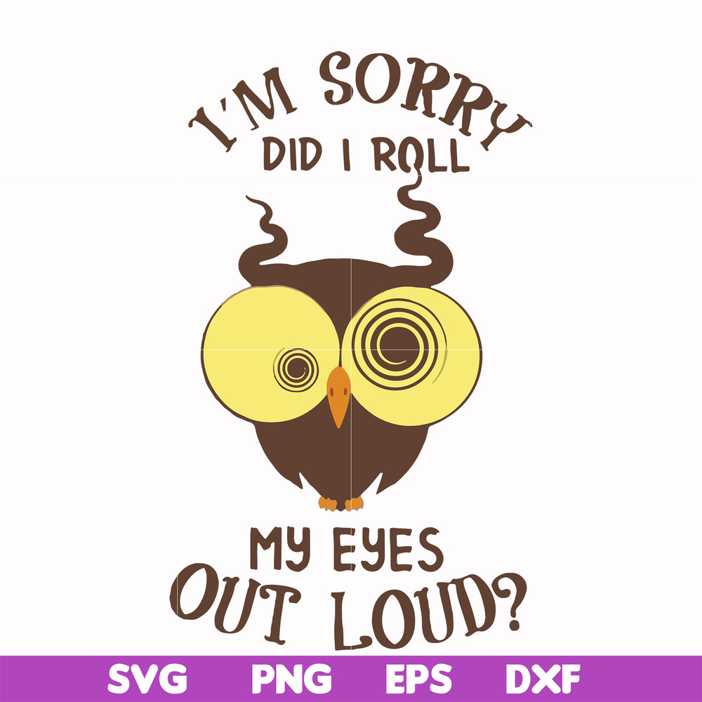 FN00099-I'm sorry did I roll my eyes out loud svg, png, dxf, eps file FN00099.jpg