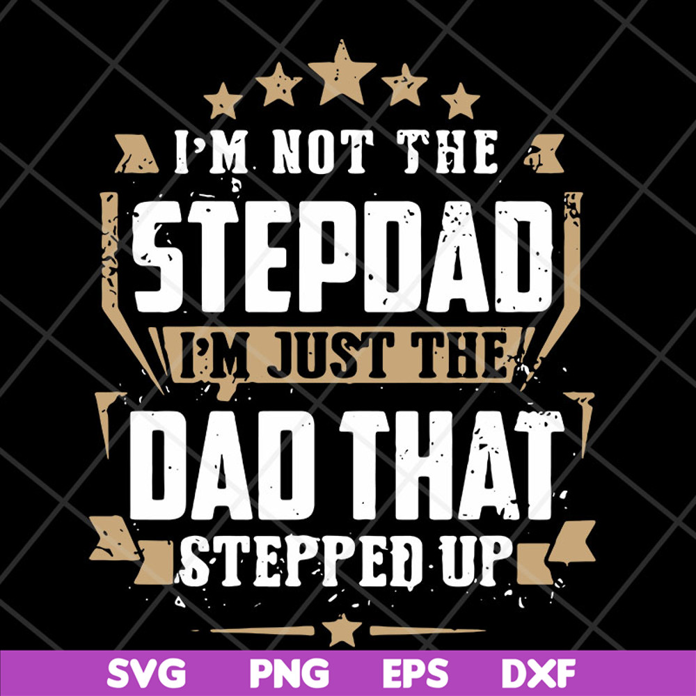 FTD13052129- I’m Not The Step Dad I’m Just The Dad That Stepped Up svg, png, dxf, eps digital file FTD13052129.jpg