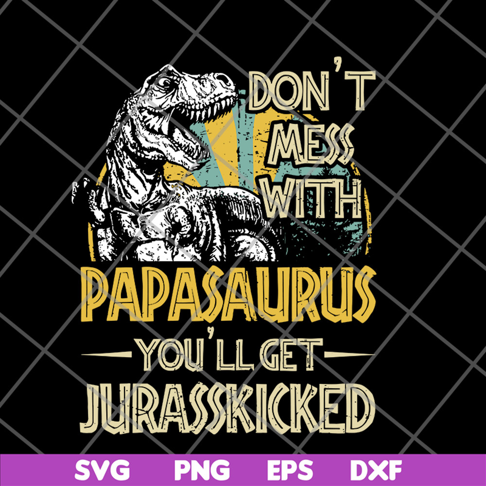 FTD24052105-Don't Mess With Papasaurus You'll Get Jurasskicked T Rex svg, png, dxf, eps digital file FTD24052105.jpg
