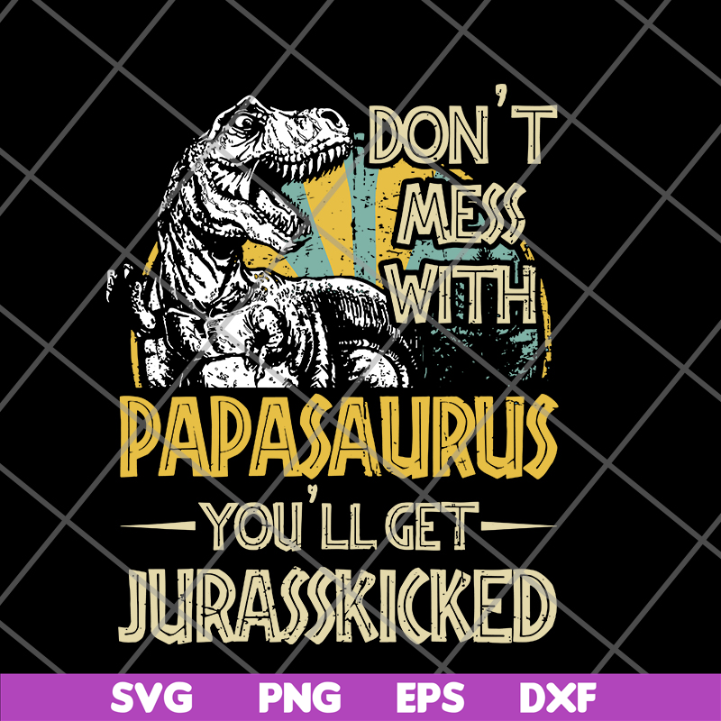 FTD24052105-Don't Mess With Papasaurus You'll Get Jurasskicked T Rex svg, png, dxf, eps digital file FTD24052105.jpg