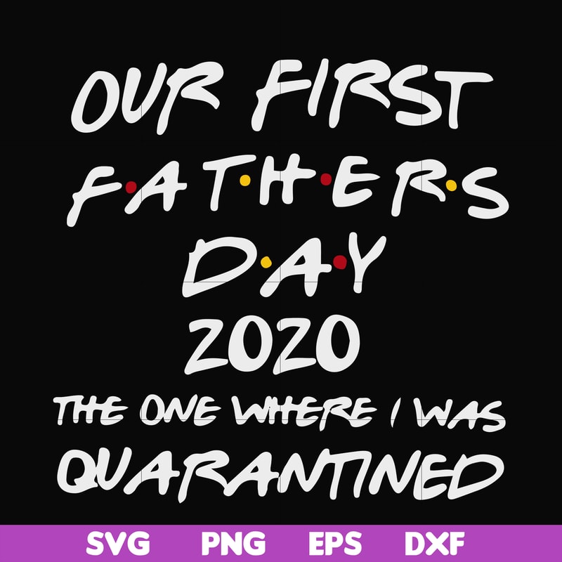 FTD3-Our first fathers day 2020 the one where i was quarantined svg, png, dxf, eps, digital file FTD3.jpg