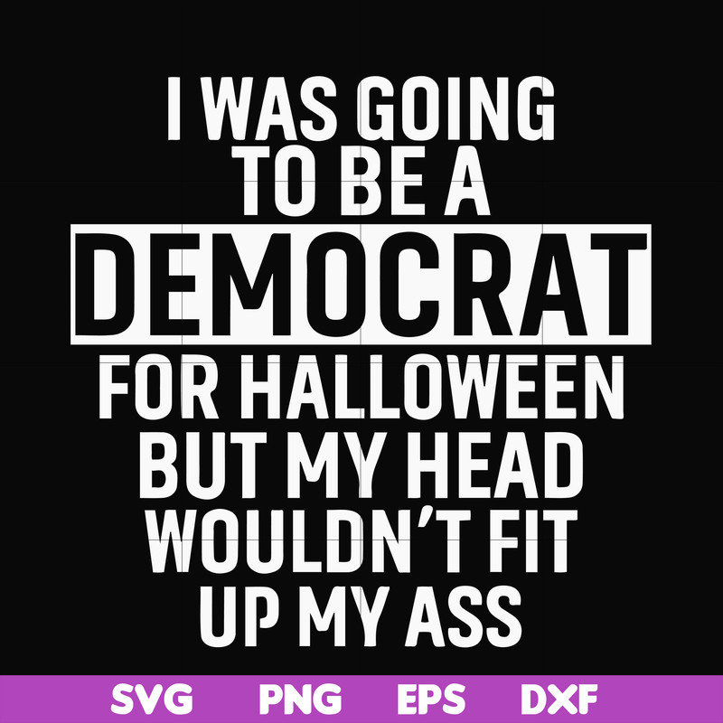 HLW0003-i was going to be a democrat svg, halloween svg, png, dxf, eps digital file HLW0003.jpg