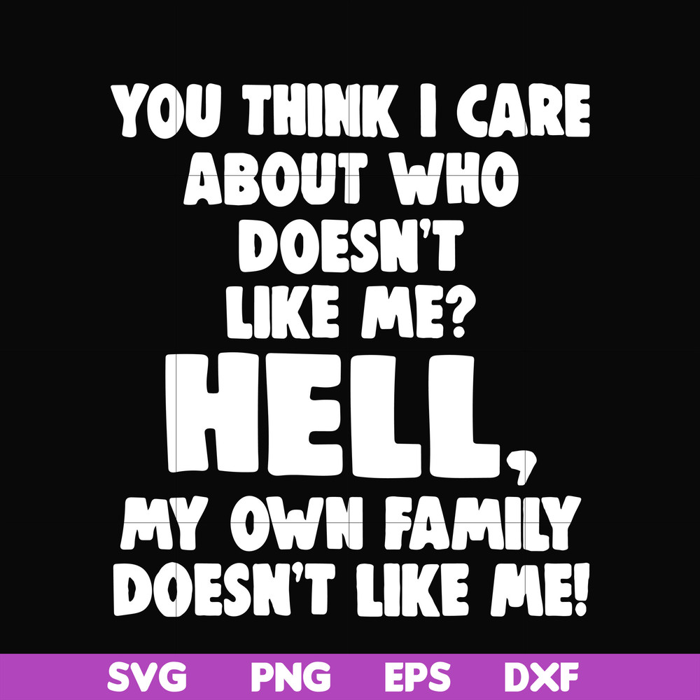 HLW0032-You think i care about who doesn't like me svg, halloween svg, png, dxf, eps, digital file HLW0032.jpg