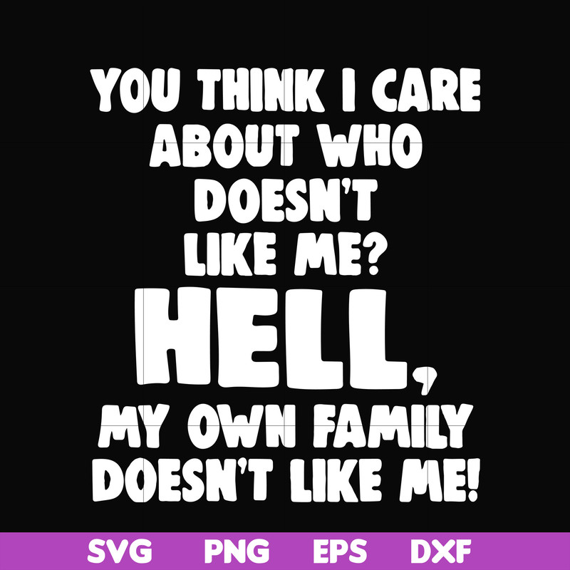 HLW0032-You think i care about who doesn't like me svg, halloween svg, png, dxf, eps, digital file HLW0032.jpg