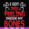 HLW22072018-I got this feeling inside my bones svg, skeleton svg, halloween svg, png, dxf, eps digital file HLW2207218.jpg