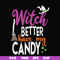 HLW24072010-Witch better have my candy svg, halloween svg, png, dxf, eps digital file HLW24072010.jpg