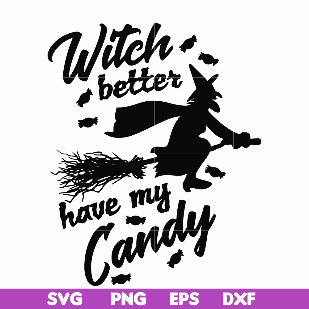 HLW24072012-Witch better have my candy svg, halloween svg, png, dxf, eps digital file HLW24072012.jpg
