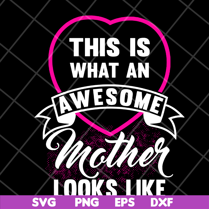 MTD04042134-This is what an awesome mother looks like svg, Mother's day svg, eps, png, dxf digital file MTD04042134.jpg