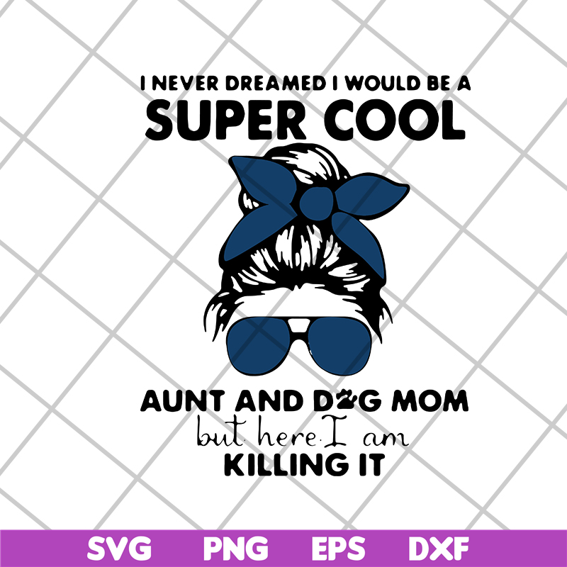 MTD1702115-I Never Dreamed I Would Be A Super Cool Aunt And Dog Mom But Here I Am Killing It 2021, Mother's day svg, eps, png, dxf digital file MTD1702115.jpg
