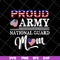 MTD23042139-Proud Army National Guard Mom svg, Mother's day svg, eps, png, dxf digital file MTD23042139.jpg