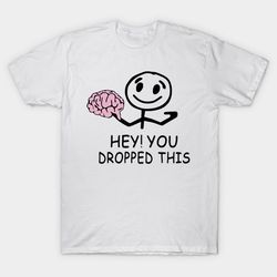 brain hey you dropped this t - shirt, unisex t-shirt