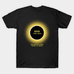 brb - the sun 2024 solar eclipse t - shirt, unisex t-shirt