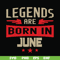 BD0142-Legends are born june svg, birthday svg, png, dxf, eps digital file BD0142.jpg