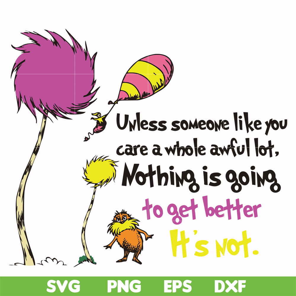 DR000147-Unless someone like you care a whole awful lot nothing is going to get better it's not svg, png, dxf, eps file DR000147.jpg