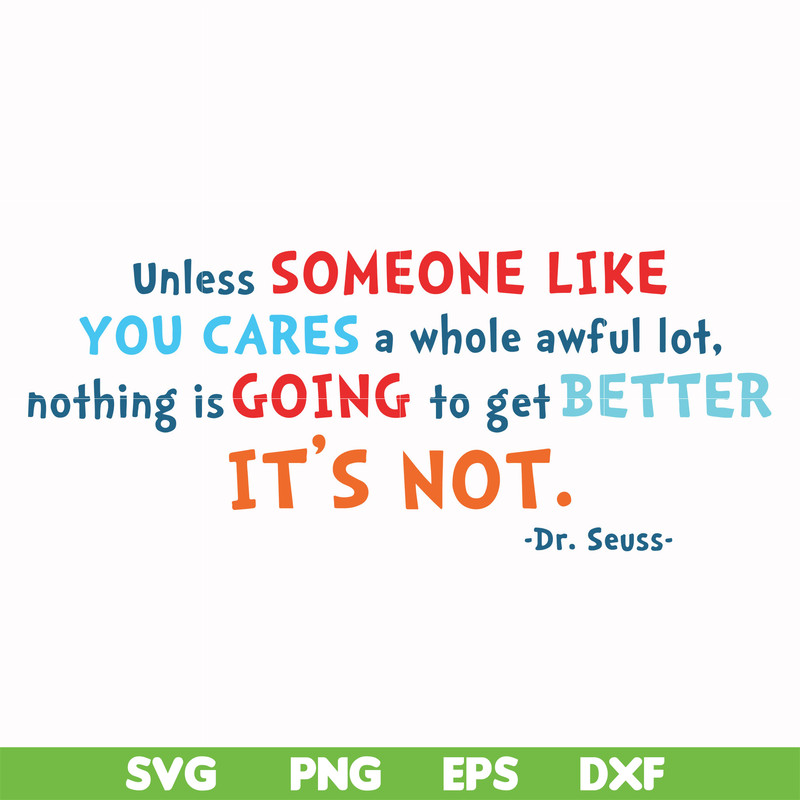 DR00088-Unless someone like you cares a whole awful lot nothing is going to get better it's not svg, png, dxf, eps file DR00088.jpg