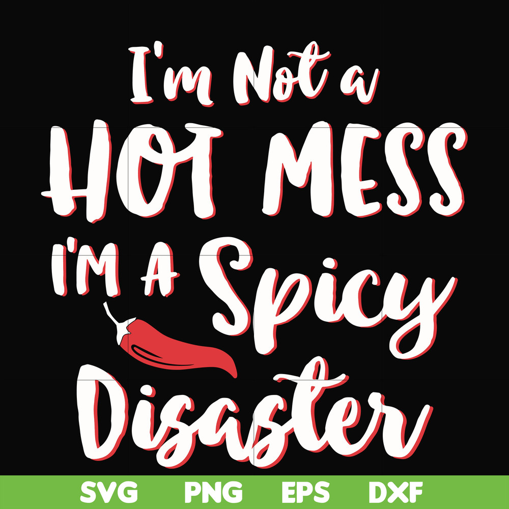 FN000128-I'm not a hot mess I'm a spicy disaster svg, png, dxf, eps file FN000128.jpg