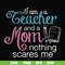 FN000162-I am a teacher and a mom nothing scares me svg, png, dxf, eps file FN000162.jpg