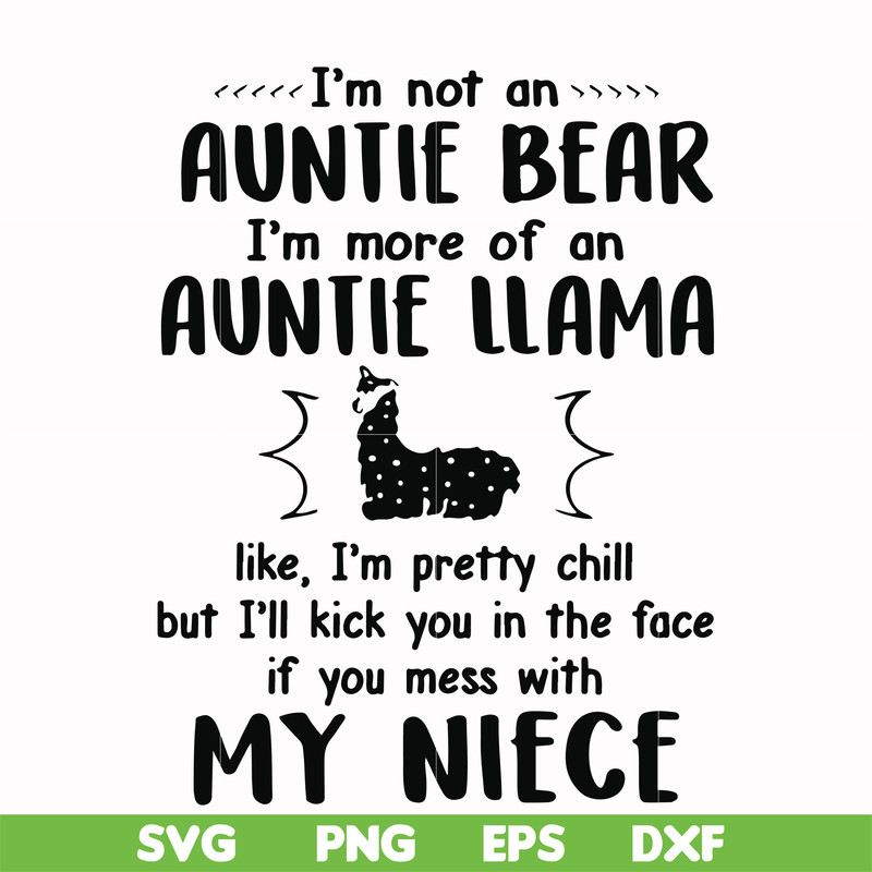 FN000228-I'm not an auntie bear I'm more of an auntie llama but I'll kick you in the face if you mess with my niece svg, png, dxf, eps file FN000228.jpg