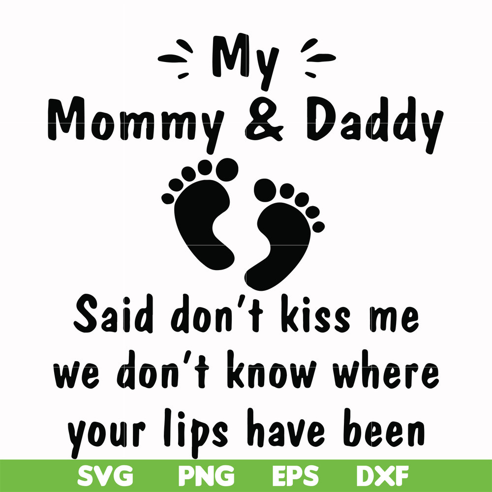 FN000239-My mommy & Daddy said don't kiss me we don't know where your lips have been svg, png, dxf, eps file FN000239.jpg