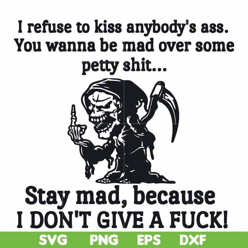 FN000256-I refuse to kiss anybody's ass stay mad because I don't give a fuck svg, png, dxf, eps file FN000256.jpg