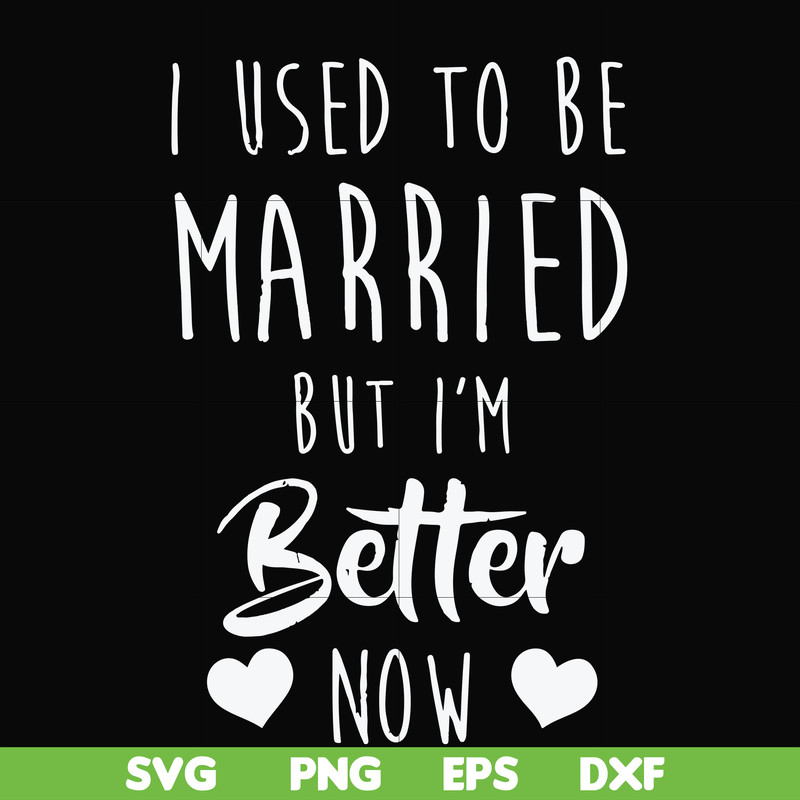 FN000319-I used to be married but I'm better now svg, png, dxf, eps file FN000319.jpg