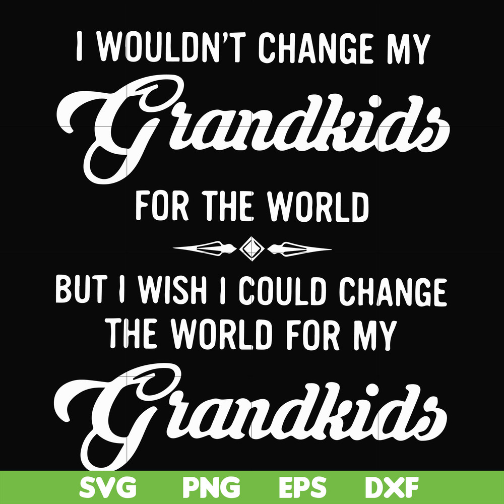 FN000332-I wouldn't change my grandkids for the world but I wish I could change the world for my grandkids svg, png, dxf, eps file FN000332.jpg