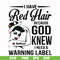 FN000475-I have red hair because God knew I need a warning label svg, png, dxf, eps file FN000475.jpg