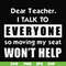 FN000490-Dear Teacher I talk to everyone so moving my seat won't help svg, png, dxf, eps file FN000490.jpg