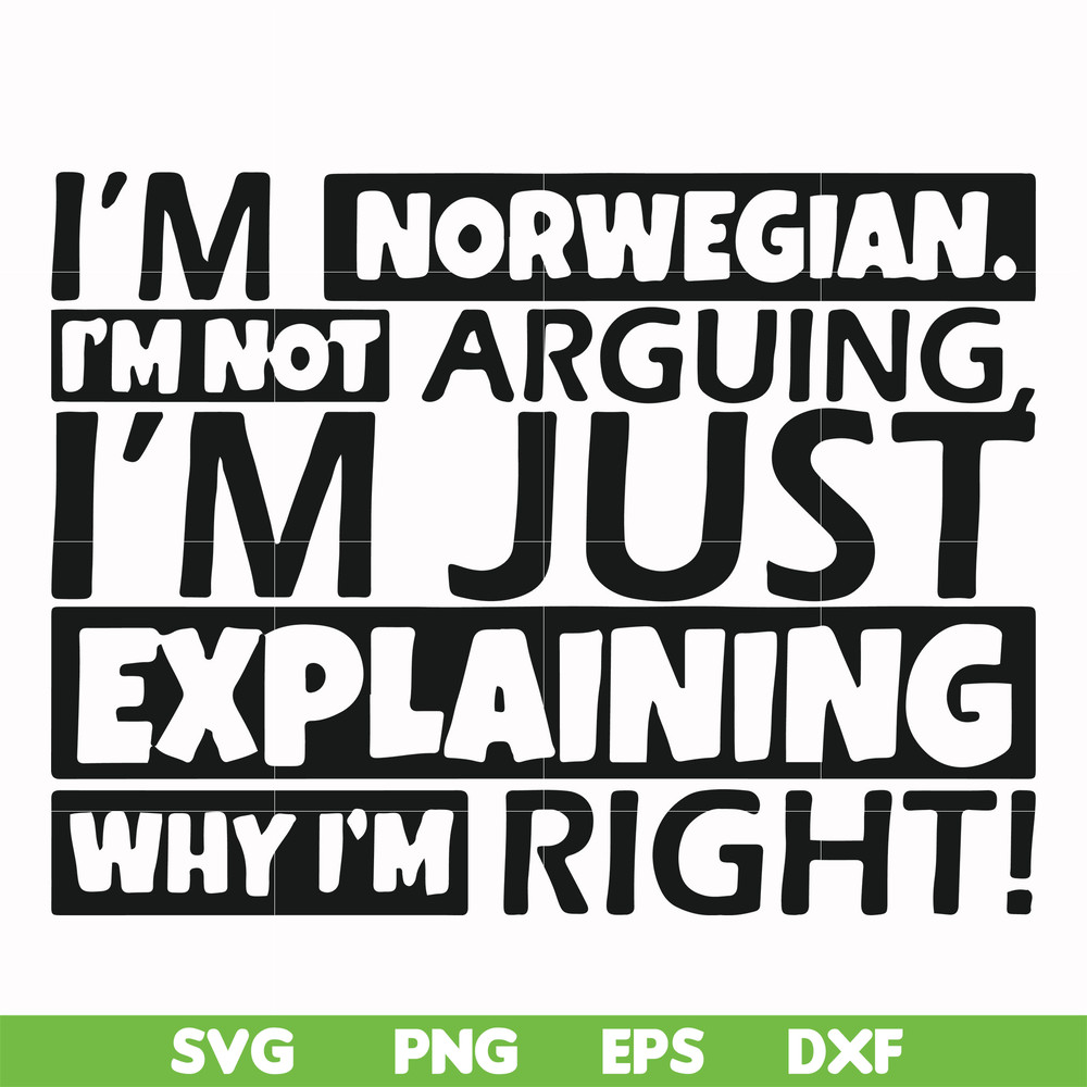 FN000562-I'm Norwegian I'm not arguing I'm just explaining why I'm right! svg, png, dxf, eps file FN000562.jpg