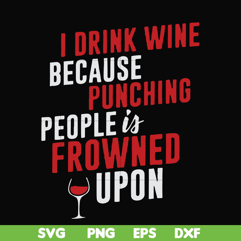 FN000577-I drink wine because punching people is frowned upon svg, png, dxf, eps file FN000577.jpg