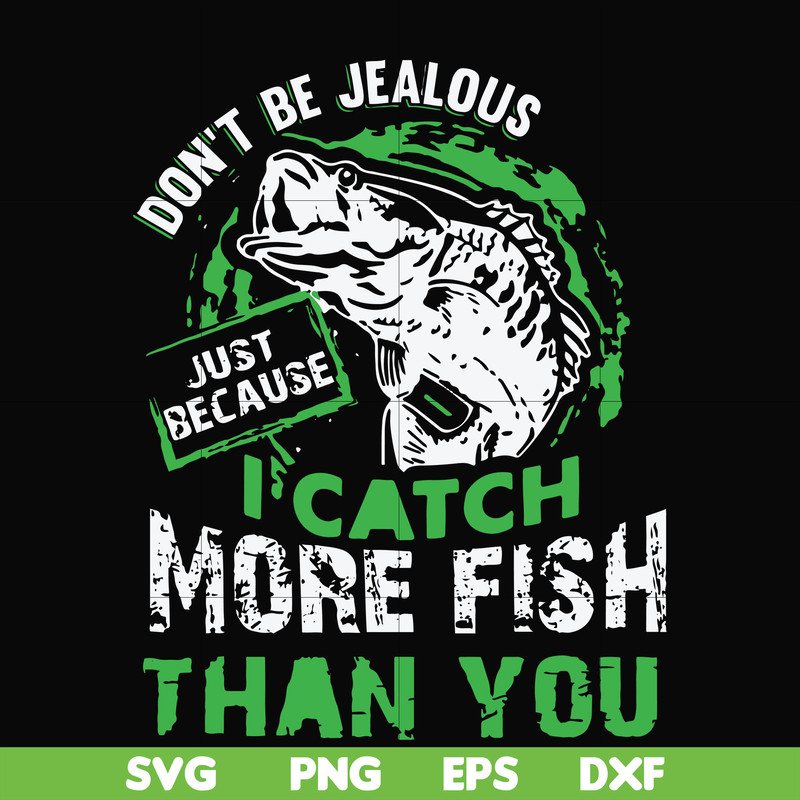 FN000654-Don't be jealous just because I catch more fish than you svg, png, dxf, eps file FN000654.jpg
