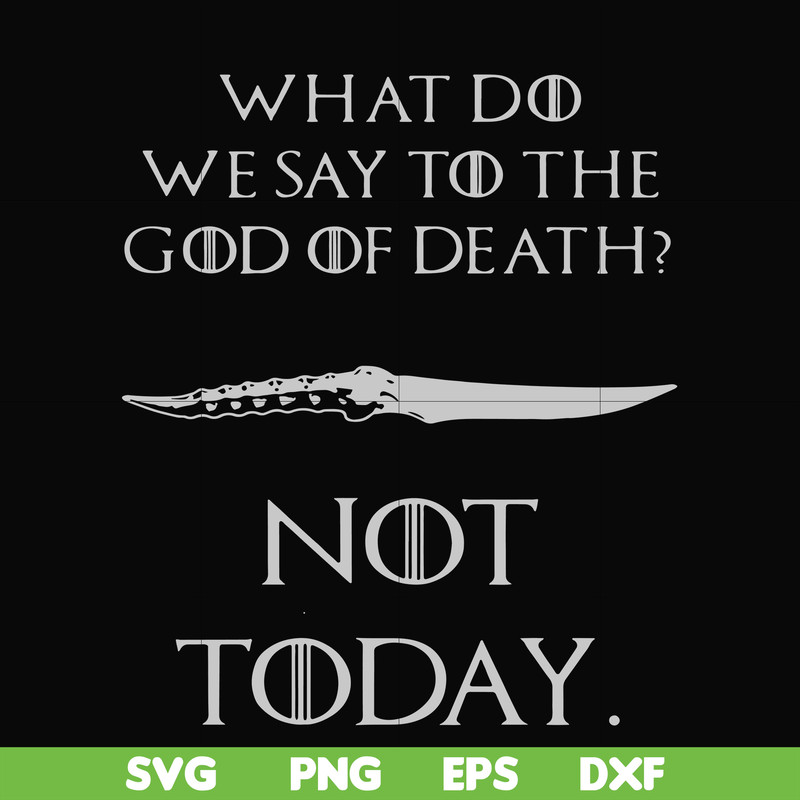 FN000658-What did we say to the God of death not today svg, png, dxf, eps file FN000658.jpg