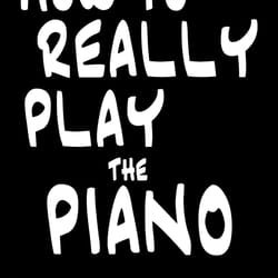 how to really play the piano_ the stuff your teacher never taught you