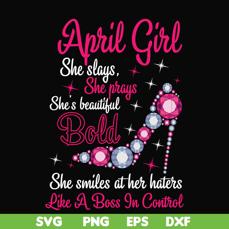 BD0037-April girl she slays, she prays she's beautiful bold she smiles at her haters like a boss in control svg, birthday svg, png, dxf, eps digital file BD0037