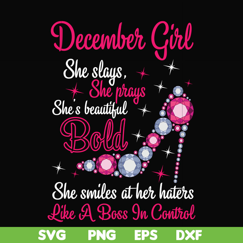 BD0048-December girl she slays, she prays she's beautiful bold she smiles at her haters like a boss in control svg, birthday svg, png, dxf, eps digital file BD0