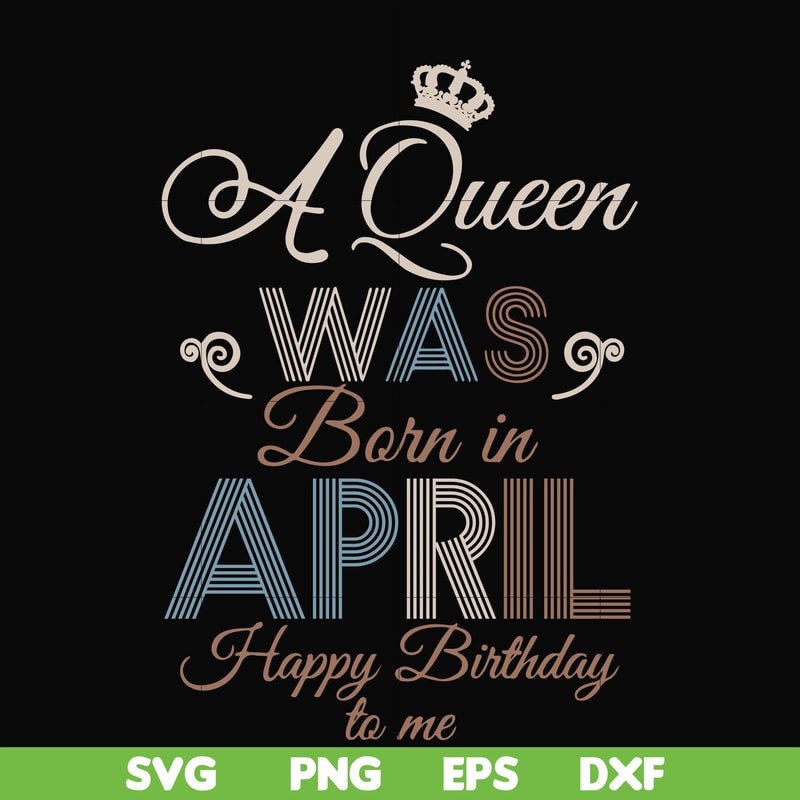 BD0076-A Queen Was Born In April Happy Birthday To Me svg, png, dxf, eps digital file BD0076.jpg