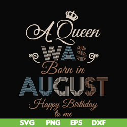 a queen was born in august happy birthday to me svg, png, dxf, eps digital file bd0079