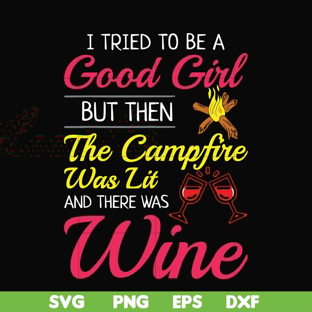 CMP090-I tried to be a good girl but then the campfire was lit and there was wine svg, png, dxf, eps digital file CMP090.jpg