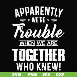 apparently we're trouble when we are together who knew svg, png, dxf, eps file fn000110