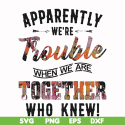 apparently we're trouble when we are together who knew svg, png, dxf, eps file fn000111