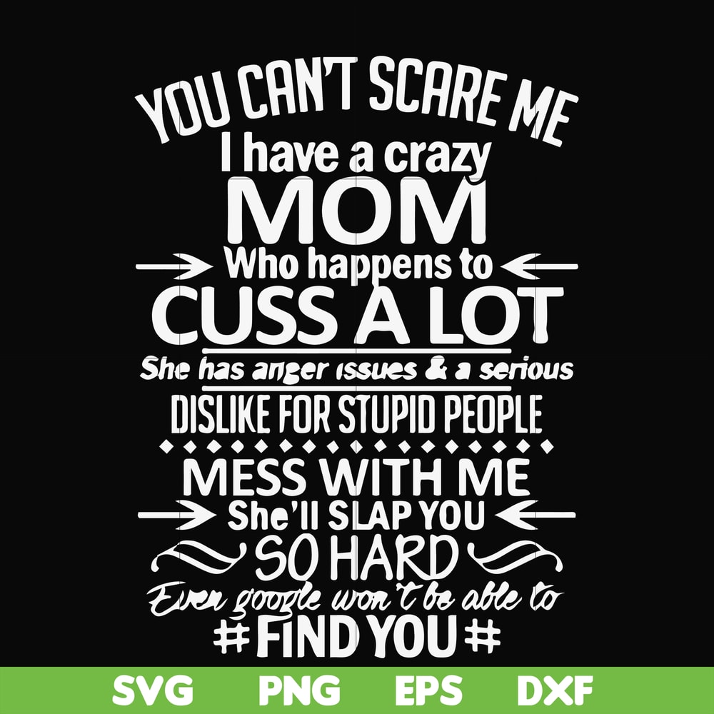 FN000218-You can't scare me I have a crazy mom who happens to cuss a lot Mess with me she'll slap you so hard even the google won't be able to find you svg, png