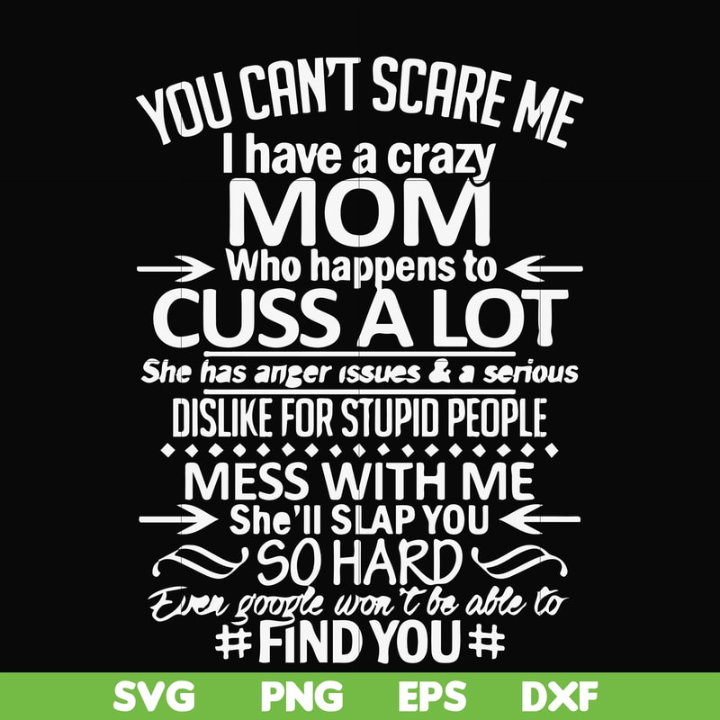 FN000218-You can't scare me I have a crazy mom who happens to cuss a lot Mess with me she'll slap you so hard even the google won't be able to find you svg, png