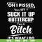 FN000223-Oh I pissed you off suck it up buttercup I'm a bitch It's what I do svg, png, dxf, eps file FN00023.jpg