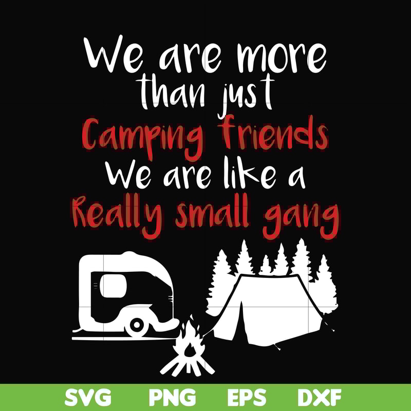 FN000246-We are more than just camping friends we are like a really small gang svg, png, dxf, eps file FN000246.jpg