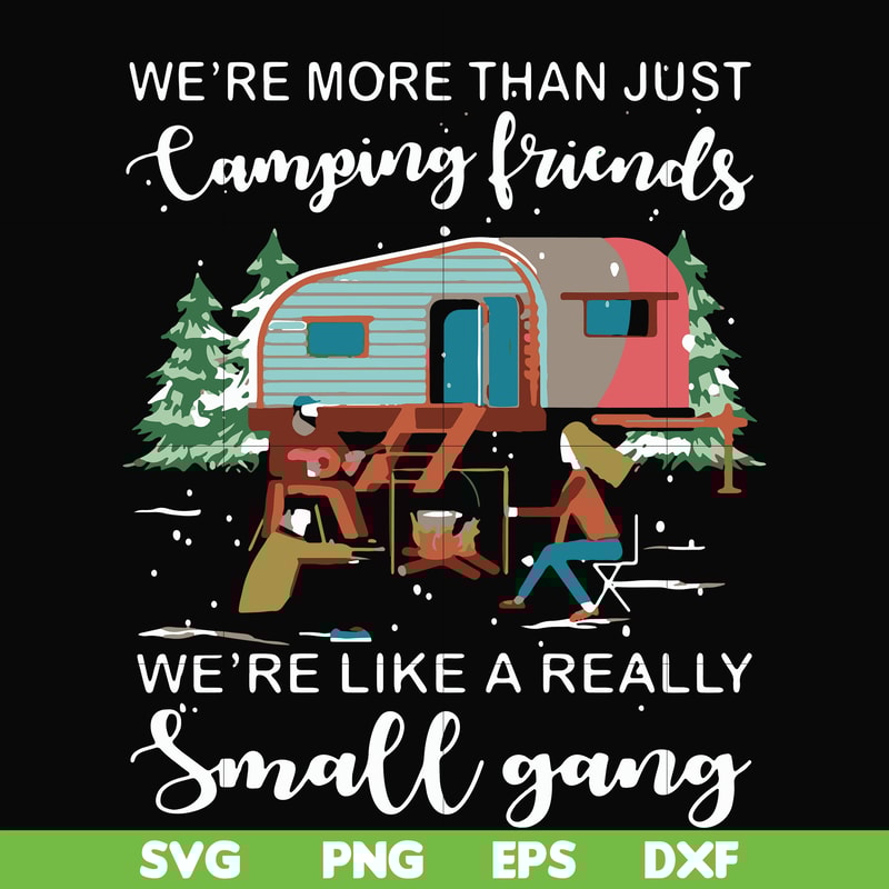 FN000249-We are more than just camping friends we are like a really small gang svg, png, dxf, eps file FN000249.jpg