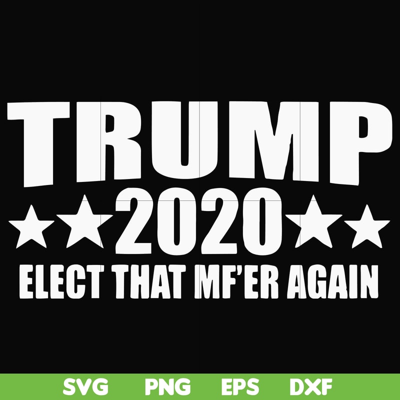 FN00025-Trump 2020 elect that mf'er again svg, png, dxf, eps file FN00025.jpg