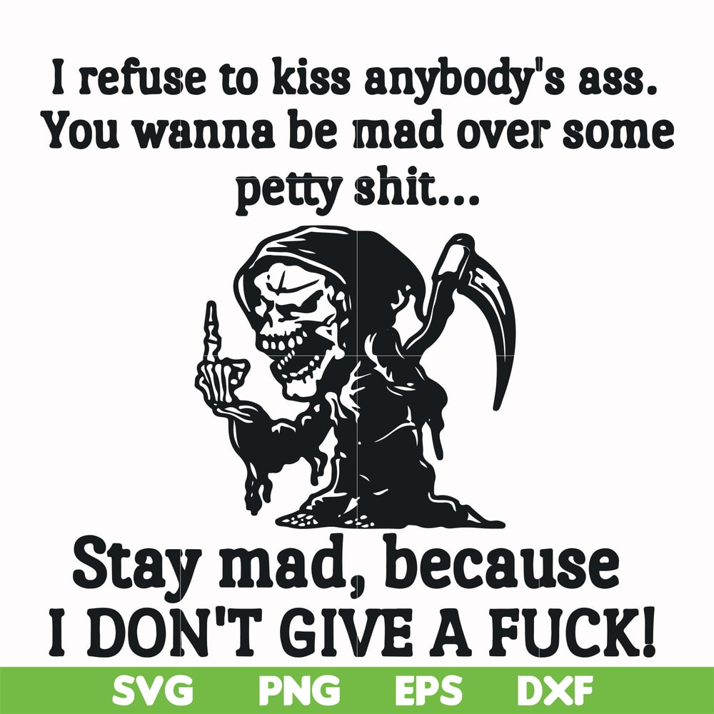FN000256-I refuse to kiss anybody's ass stay mad because I don't give a fuck svg, png, dxf, eps file FN000256.jpg