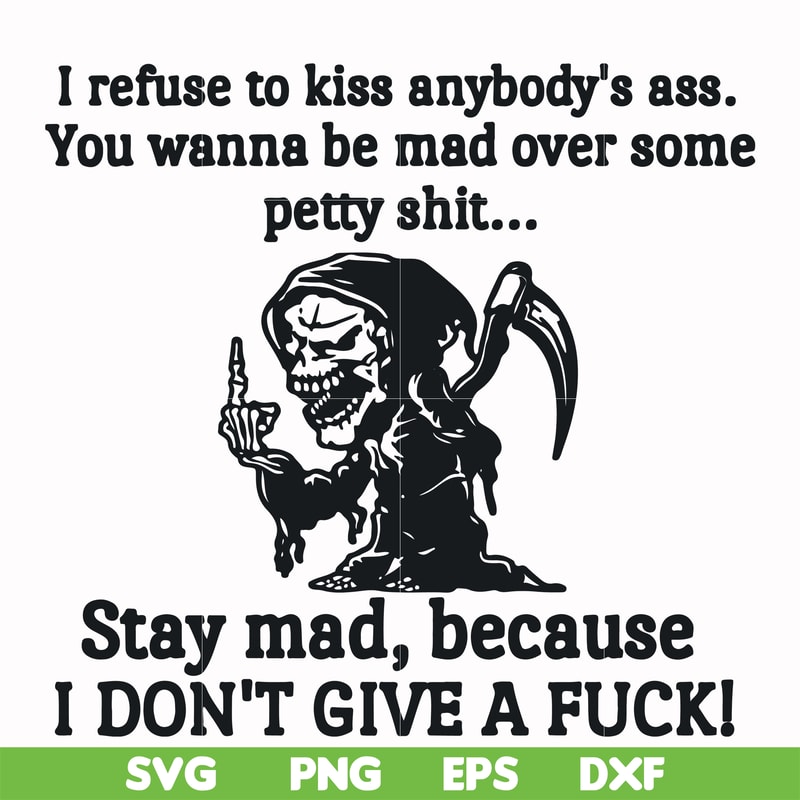 FN000256-I refuse to kiss anybody's ass stay mad because I don't give a fuck svg, png, dxf, eps file FN000256.jpg