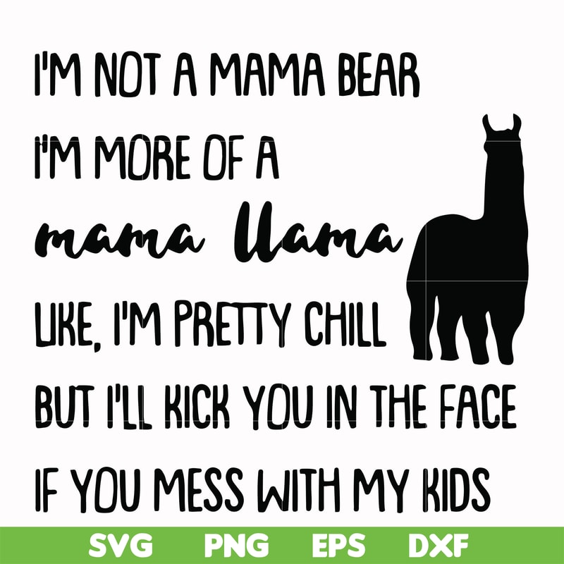 FN000263-I'm not a mama bear I'm more of a mama llama Uke I'm pretty chill but I'll kick you in the face if you mess with my kids svg, png, dxf, eps file FN0002