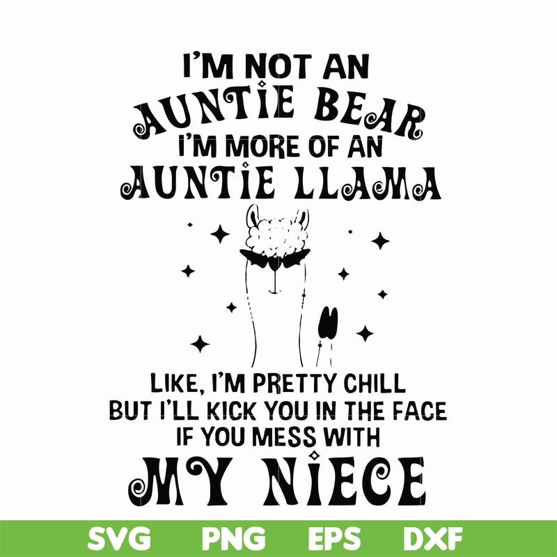 FN000265-I'm not an auntie bear I'm more of a auntie llama Uke I'm pretty chill but I'll kick you in the face if you mess with my niece svg, png, dxf, eps file